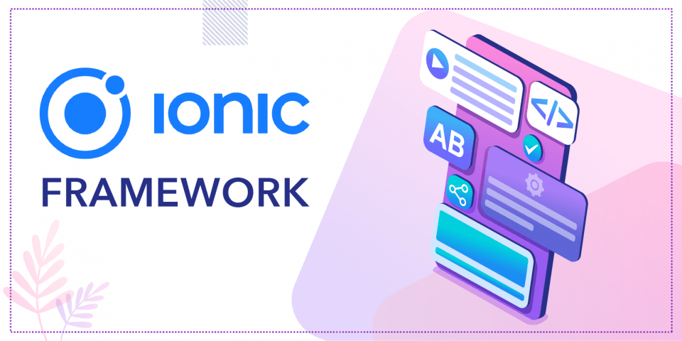 What is Ionic Framework? and Why Use it over Other Frameworks?